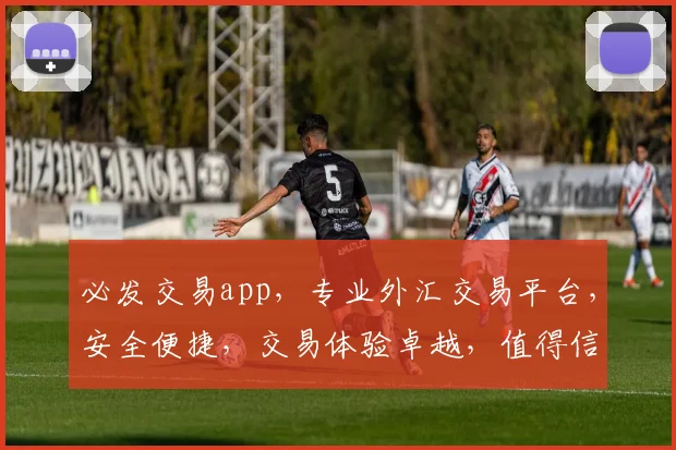 必发交易app，专业外汇交易平台，安全便捷，交易体验卓越，值得信赖的金融伙伴，一触即达。