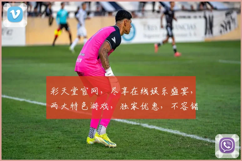 彩天堂官网，尽享在线娱乐盛宴，两大特色游戏，独家优惠，不容错过
